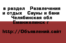  в раздел : Развлечения и отдых » Сауны и бани . Челябинская обл.,Еманжелинск г.